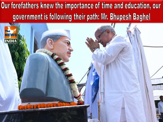  Our forefathers knew the importance of time and education, our government is following their path: Mr. Bhupesh Baghel