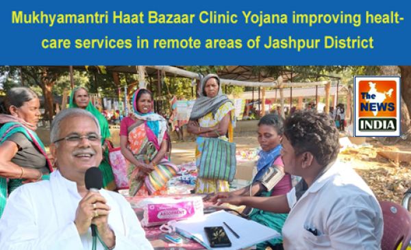 Mukhyamantri Haat Bazaar Clinic Yojana improving healthcare services in remote areas of Jashpur District