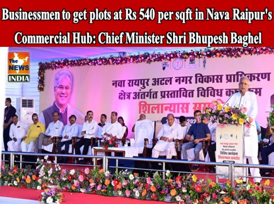  Businessmen to get plots at Rs 540 per sqft in Nava Raipur's Commercial Hub: Chief Minister Shri Bhupesh Baghel