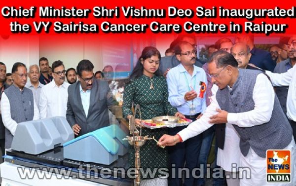  Chief Minister Shri Vishnu Deo Sai inaugurated the VY Sairisa Cancer Care Centre in Raipur