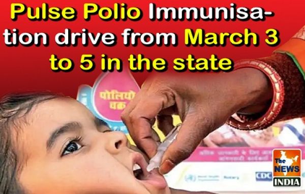  Pulse Polio Immunisation drive from March 3 to 5 in the state