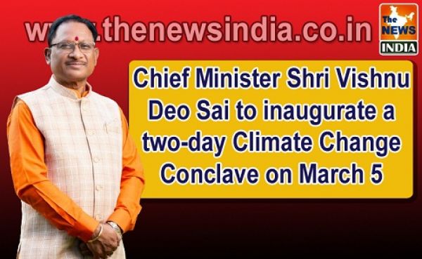  Chief Minister Shri Vishnu Deo Sai to inaugurate a two-day Climate Change Conclave on March 5