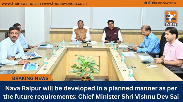 Nava Raipur will be developed in a planned manner as per the future requirements: Chief Minister Shri Vishnu Dev Sai