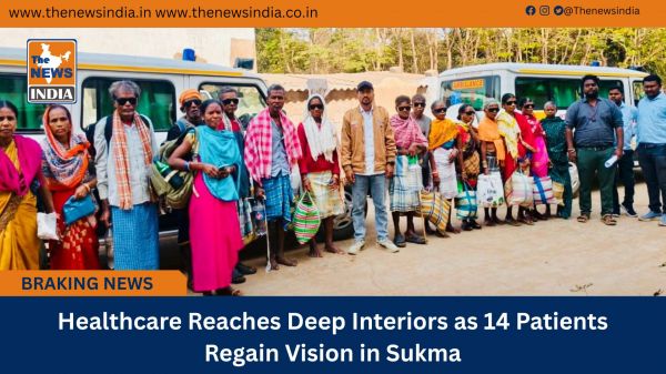 Healthcare Reaches Deep Interiors as 14 Patients Regain Vision in Sukma