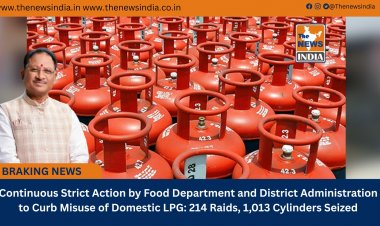 Continuous Strict Action by Food Department and District Administration to Prevent Misuse of Domestic LPG: 214 Raids, 1,013 Cylinders Seized