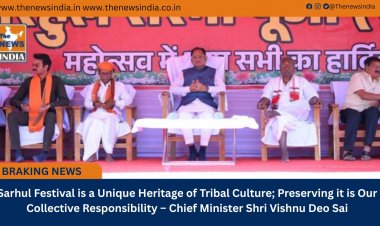 Sarhul Festival is a Unique Heritage of Tribal Culture; Preserving it is Our Collective Responsibility – Chief Minister Shri Vishnu Deo Sai