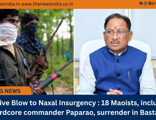 Decisive Blow to Naxal Insurgency : 18 Maoists, including hardcore commander Paparao, surrender in Bastar
