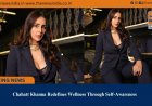 Chahatt Khanna Redefines Wellness Through Self-Awareness
