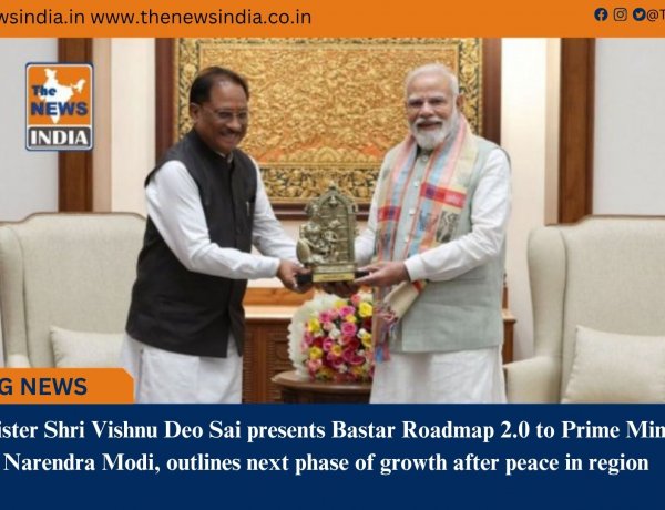 Chief Minister Shri Vishnu Deo Sai presents Bastar Roadmap 2.0 to Prime Minister Shri Narendra Modi, outlines next phase of growth after peace in region