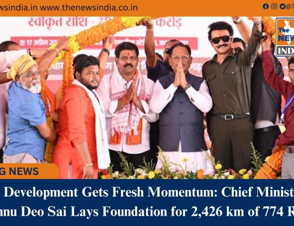 Rural Development Gets Fresh Momentum: Chief Minister Shri Vishnu Deo Sai Lays Foundation for 2,426 km of 774 Roads