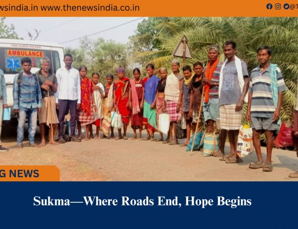 Sukma—Where Roads End, Hope Begins