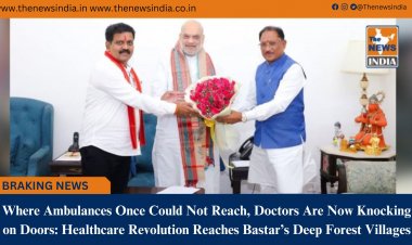 Where Ambulances Once Could Not Reach, Doctors Are Now Knocking on Doors: Healthcare Revolution Reaches Bastar’s Deep Forest Villages