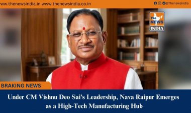 Under CM Vishnu Deo Sai’s Leadership, Nava Raipur Emerges as a High-Tech Manufacturing Hub