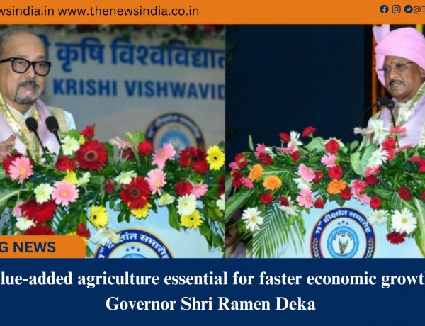 Value-added agriculture essential for faster economic growth: Governor Shri Ramen Deka
