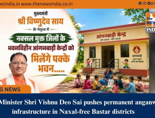 Chief Minister Shri Vishnu Deo Sai pushes permanent anganwadi infrastructure in Naxal-free Bastar districts