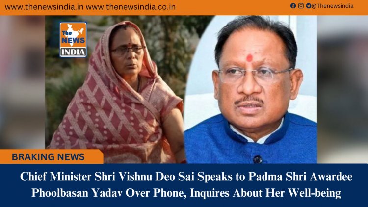 Chief Minister Shri Vishnu Deo Sai Speaks to Padma Shri Awardee Phoolbasan Yadav Over Phone, Inquires About Her Well-being