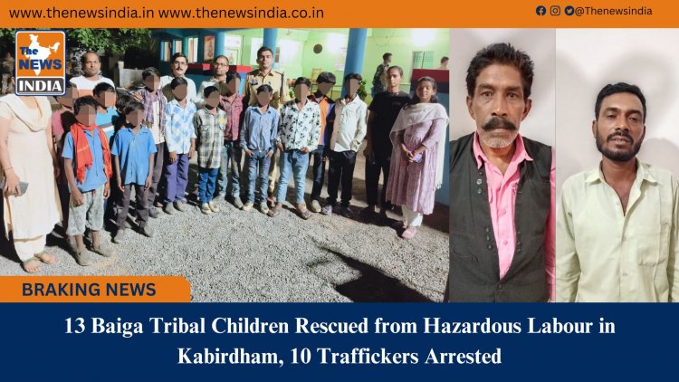 13 Baiga Tribal Children Rescued from Hazardous Labour in Kabirdham, 10 Traffickers Arrested