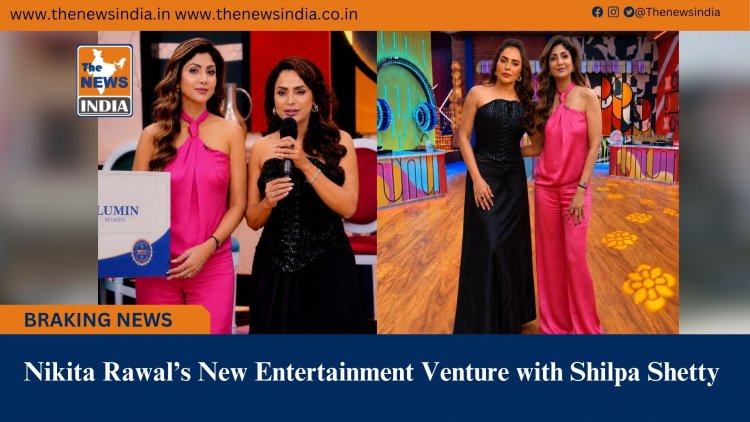 Nikita Rawal’s New Entertainment Venture with Shilpa Shetty 