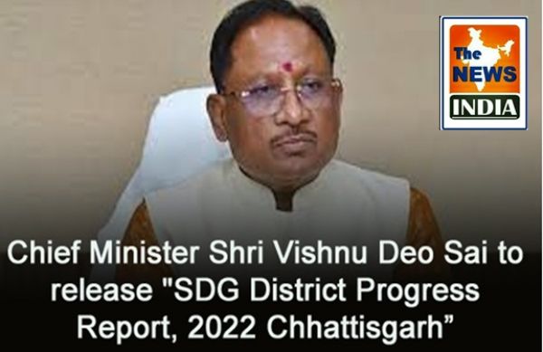  Chief Minister Shri Vishnu Deo Sai to release "SDG District Progress Report, 2022 Chhattisgarh”
